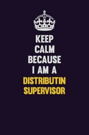 Cover of Keep Calm Because I Am A Distributin Supervisor