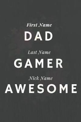 Book cover for First Name Dad Last Name Gamer Nick Name Awesome