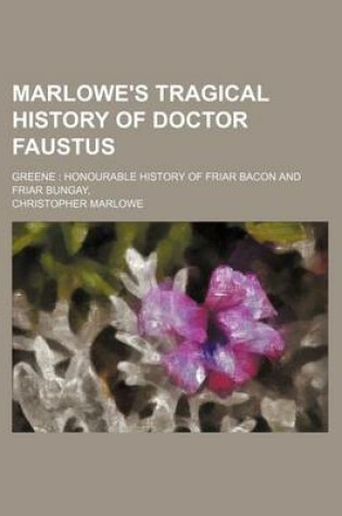 Cover of Marlowe's Tragical History of Doctor Faustus; Greene Honourable History of Friar Bacon and Friar Bungay,