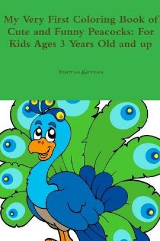 Cover of My Very First Coloring Book of Cute and Funny Peacocks