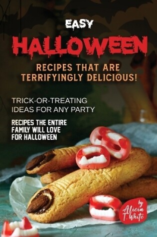Cover of Easy Halloween Recipes That Are Terrifyingly Delicious!
