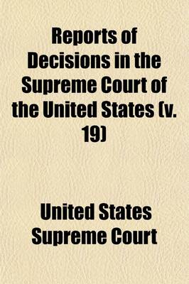 Book cover for Reports of Decisions in the Supreme Court of the United States; With Notes, and a Digest Volume 19