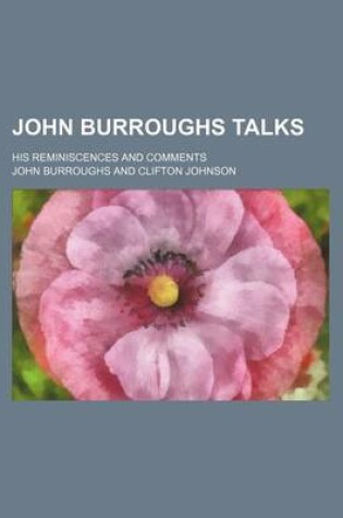 Cover of John Burroughs Talks; His Reminiscences and Comments