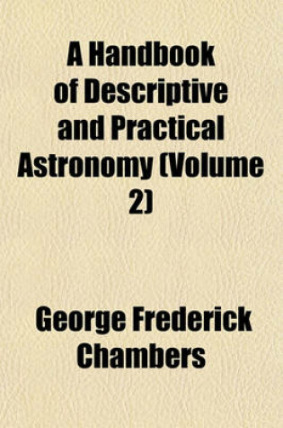Cover of A Handbook of Descriptive and Practical Astronomy (Volume 2)