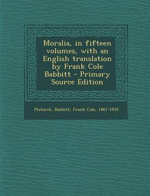 Book cover for Moralia, in Fifteen Volumes, with an English Translation by Frank Cole Babbitt - Primary Source Edition