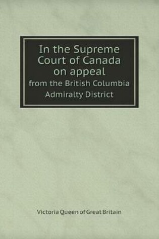 Cover of In the Supreme Court of Canada on appeal from the British Columbia Admiralty District