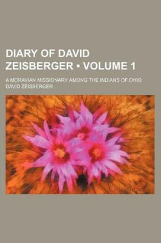 Cover of Diary of David Zeisberger (Volume 1); A Moravian Missionary Among the Indians of Ohio