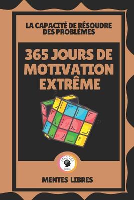 Book cover for 365 Jours de Motivation Extreme - La Capacite de Resoudre Des Problemes