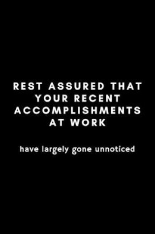 Cover of Rest Assured That Your Recent Accomplishments At Work Have Largely Gone Unnoticed