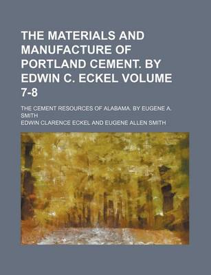 Book cover for The Materials and Manufacture of Portland Cement. by Edwin C. Eckel Volume 7-8; The Cement Resources of Alabama. by Eugene A. Smith