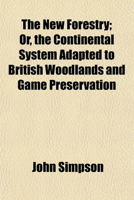 Book cover for The New Forestry; Or, the Continental System Adapted to British Woodlands and Game Preservation