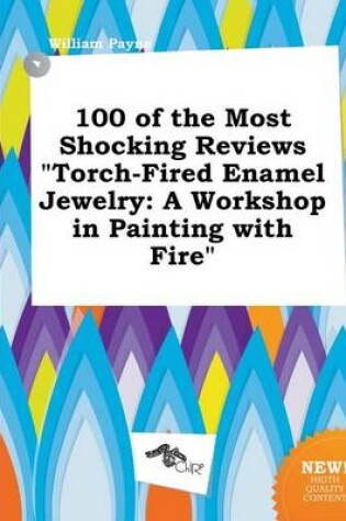 Cover of 100 of the Most Shocking Reviews Torch-Fired Enamel Jewelry