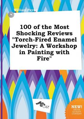 Book cover for 100 of the Most Shocking Reviews Torch-Fired Enamel Jewelry