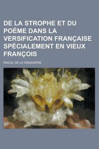 Cover of de La Strophe Et Du Poeme Dans La Versification Francaise Specialement En Vieux Francois