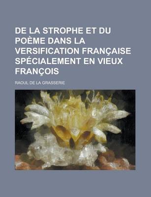 Book cover for de La Strophe Et Du Poeme Dans La Versification Francaise Specialement En Vieux Francois