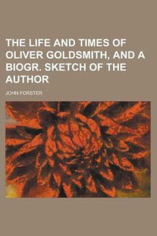 Cover of The Life and Times of Oliver Goldsmith, and a Biogr. Sketch of the Author