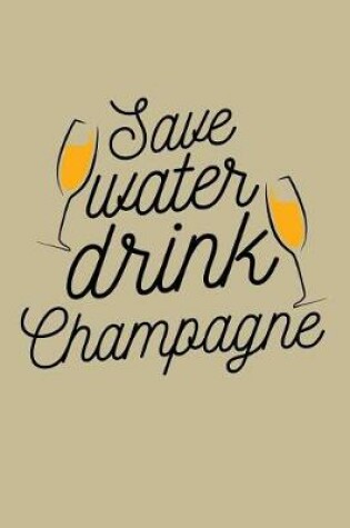 Cover of Save Water Drink Champagne