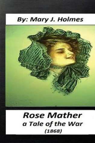 Cover of Rose Mather, a Tale of the War (1868) By