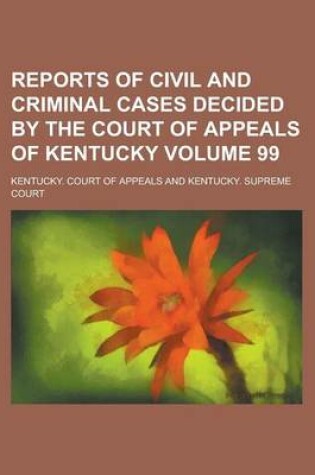 Cover of Reports of Civil and Criminal Cases Decided by the Court of Appeals of Kentucky Volume 99