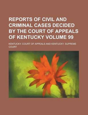 Book cover for Reports of Civil and Criminal Cases Decided by the Court of Appeals of Kentucky Volume 99