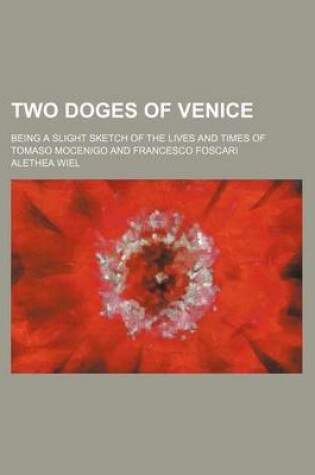 Cover of Two Doges of Venice; Being a Slight Sketch of the Lives and Times of Tomaso Mocenigo and Francesco Foscari