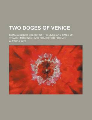 Book cover for Two Doges of Venice; Being a Slight Sketch of the Lives and Times of Tomaso Mocenigo and Francesco Foscari