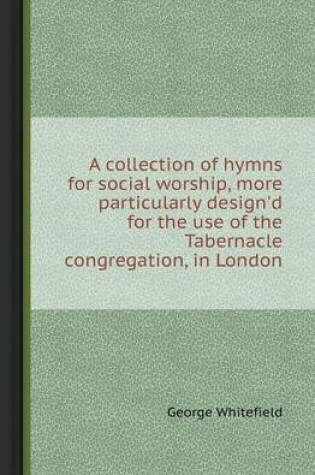 Cover of A Collection of Hymns for Social Worship, More Particularly Design'd for the Use of the Tabernacle Congregation, in London