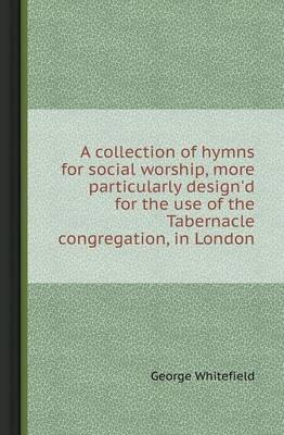 Book cover for A Collection of Hymns for Social Worship, More Particularly Design'd for the Use of the Tabernacle Congregation, in London