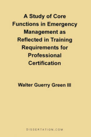 Cover of A Study of Core Functions in Emergency Management as Reflected in Training Requirements for Professional Certification