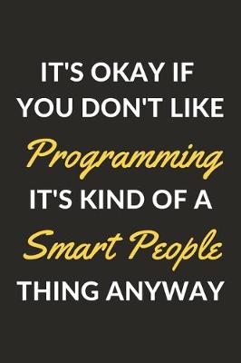 Book cover for It's Okay If You Don't Like Programming It's Kind Of A Smart People Thing Anyway