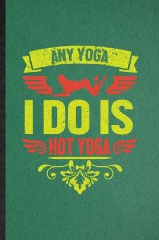 Cover of Any Yoga I Do Is Hot Yoga