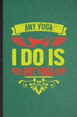 Book cover for Any Yoga I Do Is Hot Yoga