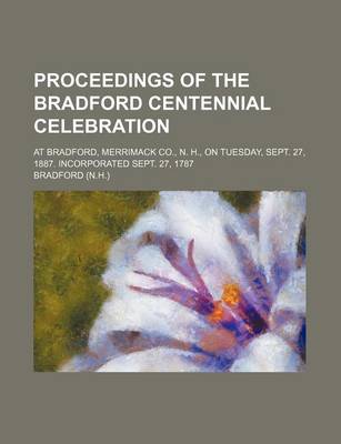 Book cover for Proceedings of the Bradford Centennial Celebration; At Bradford, Merrimack Co., N. H., on Tuesday, Sept. 27, 1887. Incorporated Sept. 27, 1787