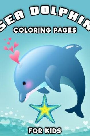 Cover of Sea Dolphin Coloring Pages for Kids