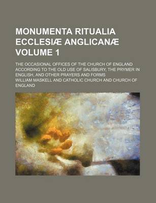 Book cover for Monumenta Ritualia Ecclesiae Anglicanae; The Occasional Offices of the Church of England According to the Old Use of Salisbury, the Prymer in English,