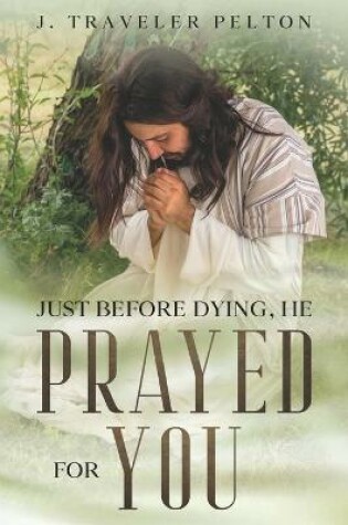 Cover of Just Before Dying, He Prayed for You