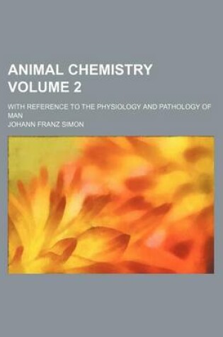 Cover of Animal Chemistry Volume 2; With Reference to the Physiology and Pathology of Man