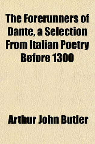 Cover of The Forerunners of Dante, a Selection from Italian Poetry Before 1300