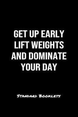 Book cover for Get Up Early Lift Weights And Dominate Your Day Standard Booklets