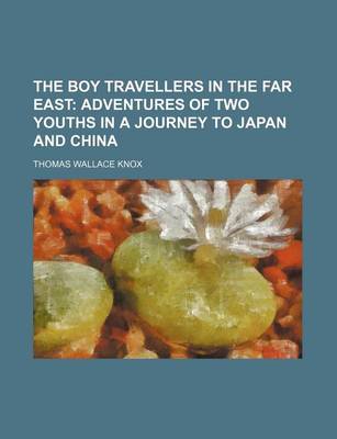 Book cover for The Boy Travellers in the Far East; Adventures of Two Youths in a Journey to Japan and China