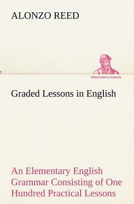 Book cover for Graded Lessons in English An Elementary English Grammar Consisting of One Hundred Practical Lessons, Carefully Graded and Adapted to the Class-Room