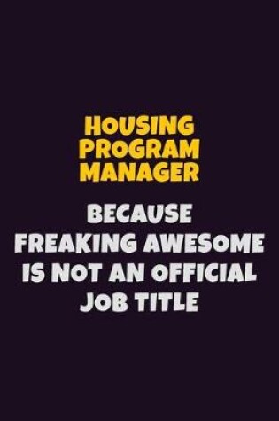 Cover of Housing Program Manager, Because Freaking Awesome Is Not An Official Job Title