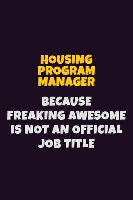 Book cover for Housing Program Manager, Because Freaking Awesome Is Not An Official Job Title