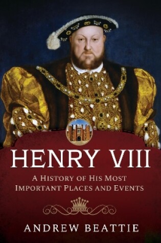 Cover of Henry VIII: A History of his Most Important Places and Events