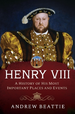 Book cover for Henry VIII: A History of his Most Important Places and Events