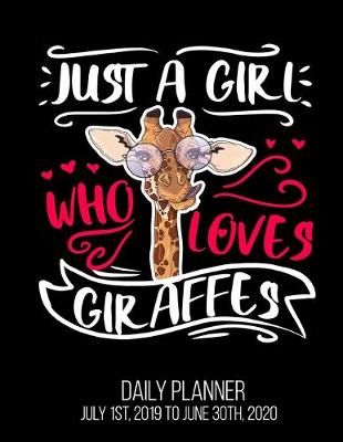 Book cover for Just A Girl Who Loves Giraffes Daily Planner July 1st, 2019 To June 30th, 2020