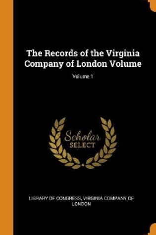 Cover of The Records of the Virginia Company of London Volume; Volume 1