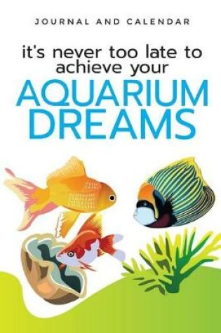 Cover of It's Never Too Late to Achieve Your Aquarium Dreams