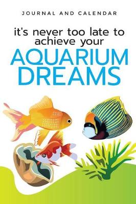 Book cover for It's Never Too Late to Achieve Your Aquarium Dreams