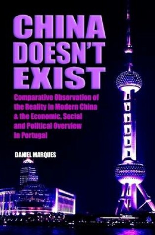 Cover of China Doesn't Exist: Comparative Observation of the Reality in Modern China and the Economic, Social and Political Overview in Portugal